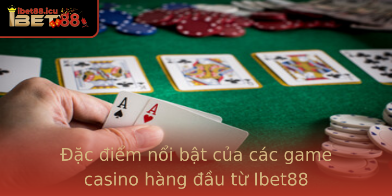 Đặc điểm nổi bật của các game casino hàng đầu từ Ibet88 Đặc điểm nổi bật của các game casino hàng đầu từ Ibet88