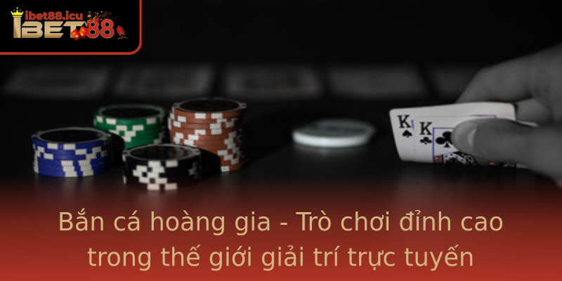 Bắn cá hoàng gia - Trò chơi đỉnh cao trong thế giới giải trí trực tuyến