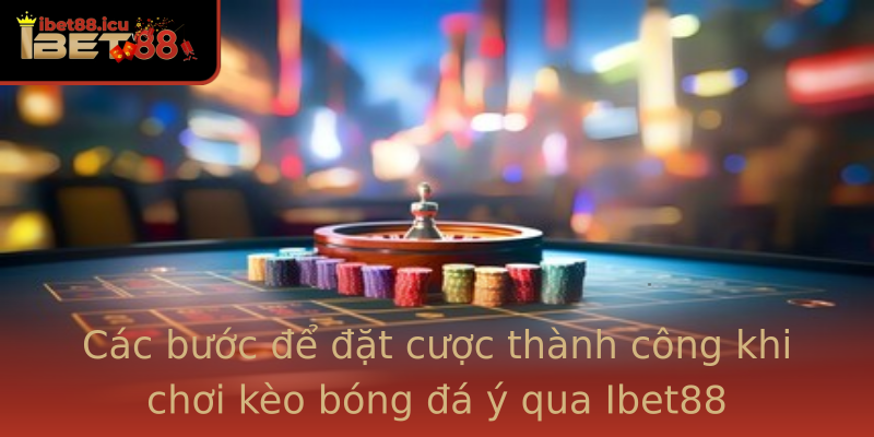 Các bước để đặt cược thành công khi chơi kèo bóng đá ý qua Ibet88 Các bước để đặt cược thành công khi chơi kèo bóng đá ý qua Ibet88