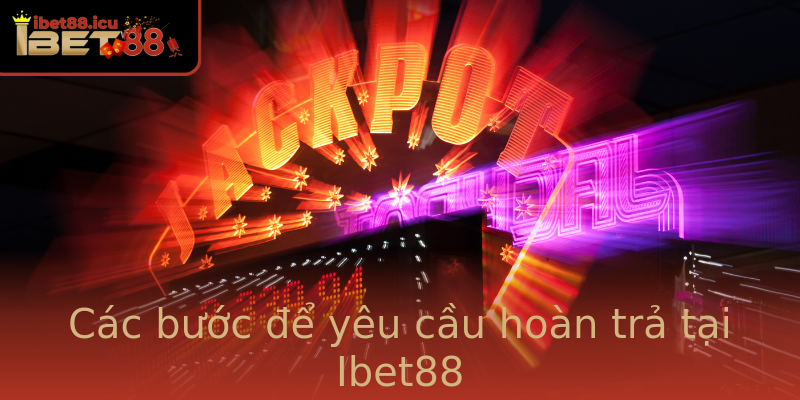 Các bước để yêu cầu hoàn trả tại Ibet88 Các bước để yêu cầu hoàn trả tại Ibet88