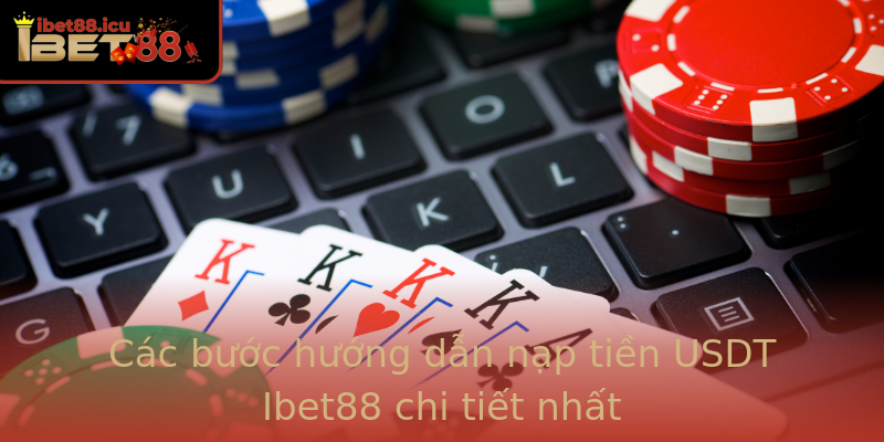 Các bước hướng dẫn nạp tiền USDT Ibet88 chi tiết nhất Các bước hướng dẫn nạp tiền USDT Ibet88 chi tiết nhất