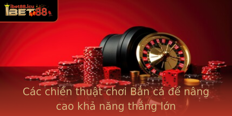 Các chiến thuật chơi Bắn cá để nâng cao khả năng thắng lớn Các chiến thuật chơi Bắn cá để nâng cao khả năng thắng lớn