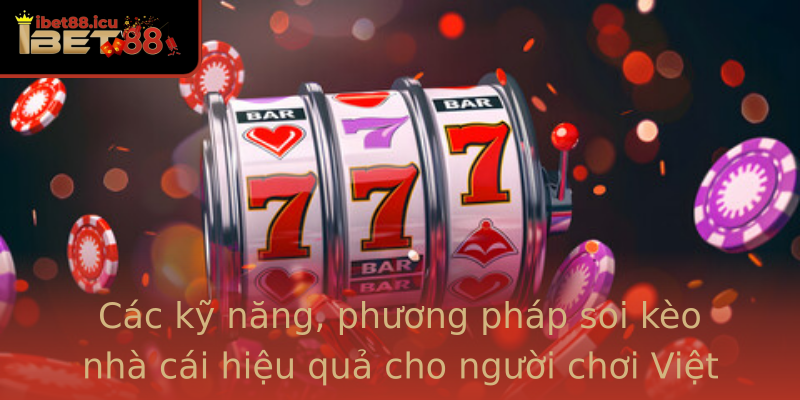 Các kỹ năng, phương pháp soi kèo nhà cái hiệu quả cho người chơi Việt Các kỹ năng, phương pháp soi kèo nhà cái hiệu quả cho người chơi Việt