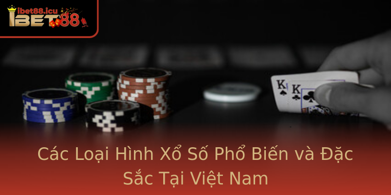 Các Loại Hình Xổ Số Phổ Biến và Đặc Sắc Tại Việt Nam Các Loại Hình Xổ Số Phổ Biến và Đặc Sắc Tại Việt Nam