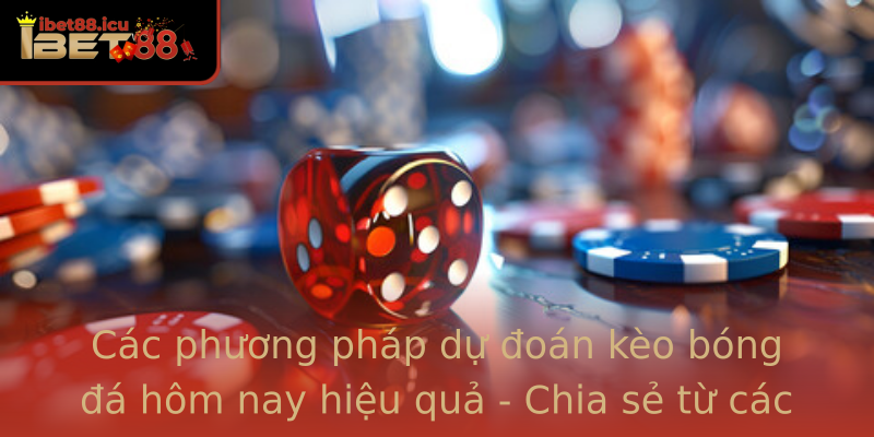 Các phương pháp dự đoán kèo bóng đá hôm nay hiệu quả - Chia sẻ từ các chuyên gia Các phương pháp dự đoán kèo bóng đá hôm nay hiệu quả - Chia sẻ từ các chuyên gia