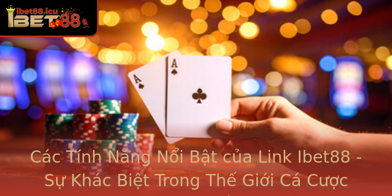 Các Tính Năng Nổi Bật của Link Ibet88 - Sự Khác Biệt Trong Thế Giới Cá Cược Trực Tuyến Các Tính Năng Nổi Bật của Link Ibet88 - Sự Khác Biệt Trong Thế Giới Cá Cược Trực Tuyến