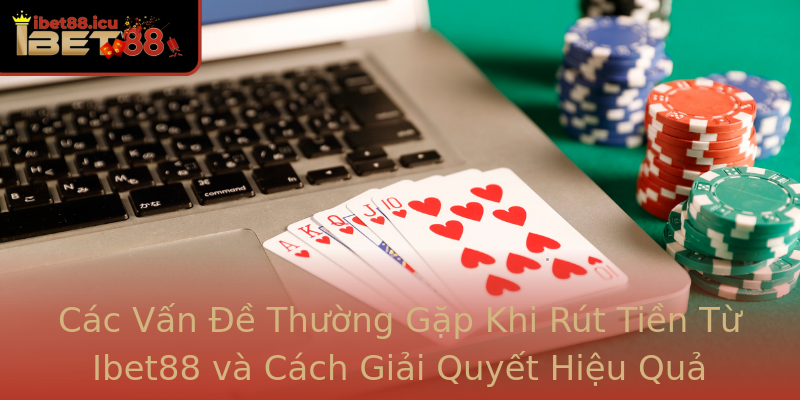 Các Vấn Đề Thường Gặp Khi Rút Tiền Từ Ibet88 và Cách Giải Quyết Hiệu Quả Các Vấn Đề Thường Gặp Khi Rút Tiền Từ Ibet88 và Cách Giải Quyết Hiệu Quả