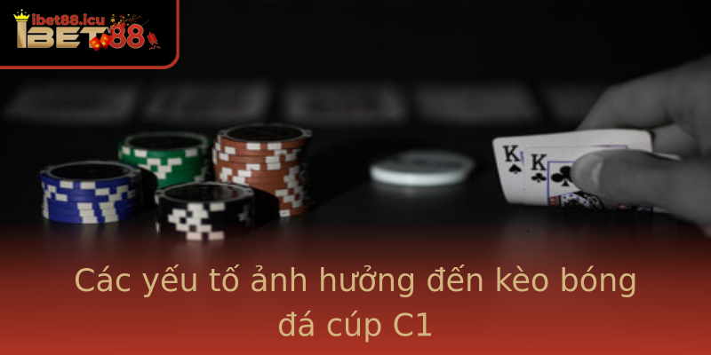 Các yếu tố ảnh hưởng đến kèo bóng đá cúp C1 Các yếu tố ảnh hưởng đến kèo bóng đá cúp C1