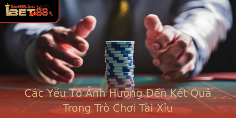 Các Yếu Tố Ảnh Hưởng Đến Kết Quả Trong Trò Chơi Tài Xỉu Các Yếu Tố Ảnh Hưởng Đến Kết Quả Trong Trò Chơi Tài Xỉu