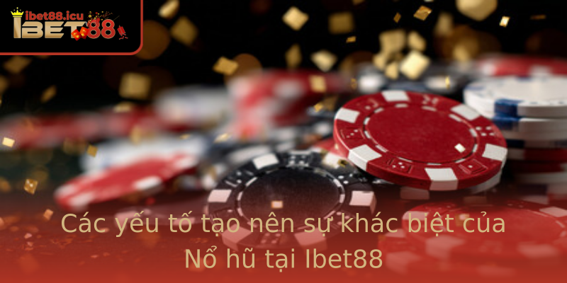 Các yếu tố tạo nên sự khác biệt của Nổ hũ tại Ibet88 Các yếu tố tạo nên sự khác biệt của Nổ hũ tại Ibet88