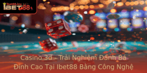 Casino 3D Trai Nghiem Anh Ba Inh Cao Tai Ibet88 Bang Cong Nghe The He Moi