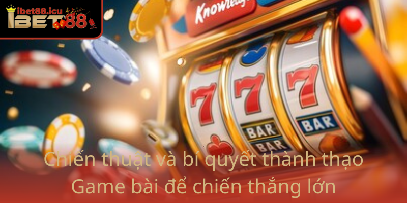 Game bài - Trải Nghiệm Chiến Thắng Cùng Ibet88 Đỉnh Cao 2 Chien Thuat Va Bi Quyet Thanh Thao Game Bai De Chien Thang Lon