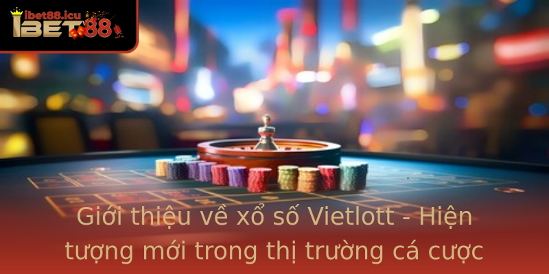 Giới thiệu về xổ số Vietlott - Hiện tượng mới trong thị trường cá cược Việt Nam Giới thiệu về xổ số Vietlott - Hiện tượng mới trong thị trường cá cược Việt Nam