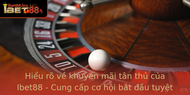 Hiểu rõ về khuyến mãi tân thủ của Ibet88 - Cung cấp cơ hội bắt đầu tuyệt vời cho người mới