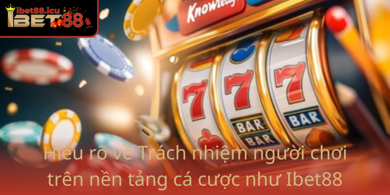 Trách nhiệm người chơi - An toàn và bền vững cùng Ibet88 1 Hieu Ro Ve Trach Nhiem Nguoi Choi Tren Nen Tang Ca Cuoc Nhu Ibet88