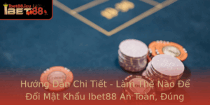 Huong Dan Chi Tiet Lam The Nao E Oi Mat Khau Ibet88 An Toan Ung Cach