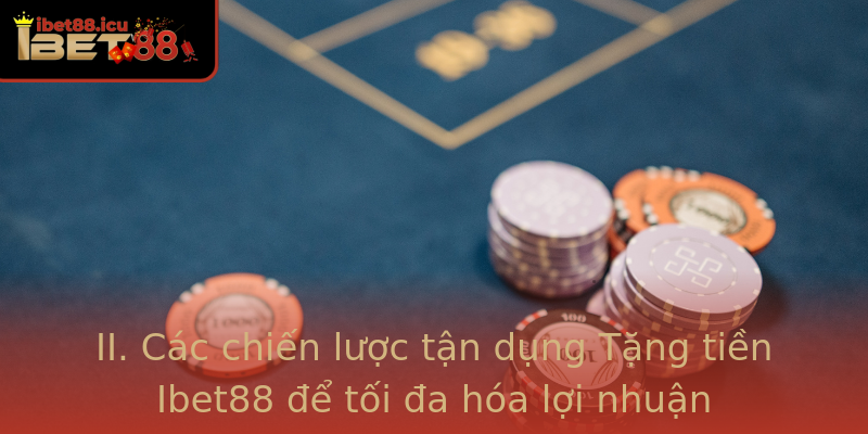 Tặng tiền Ibet88 - Nhân đôi niềm vui cá cược trực tuyến 2 Ii Cac Chien Luoc Tan Dung Tang Tien Ibet88 E Toi A Hoa Loi Nhuan