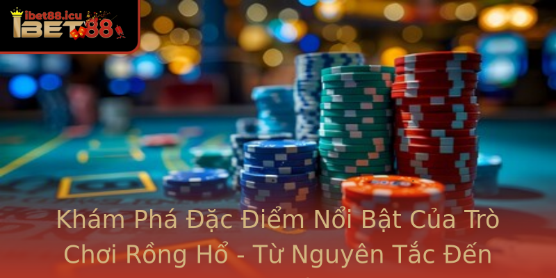 Khám Phá Đặc Điểm Nổi Bật Của Trò Chơi Rồng Hổ - Từ Nguyên Tắc Đến Những Tận Hưởng Thú Vị Khám Phá Đặc Điểm Nổi Bật Của Trò Chơi Rồng Hổ - Từ Nguyên Tắc Đến Những Tận Hưởng Thú Vị