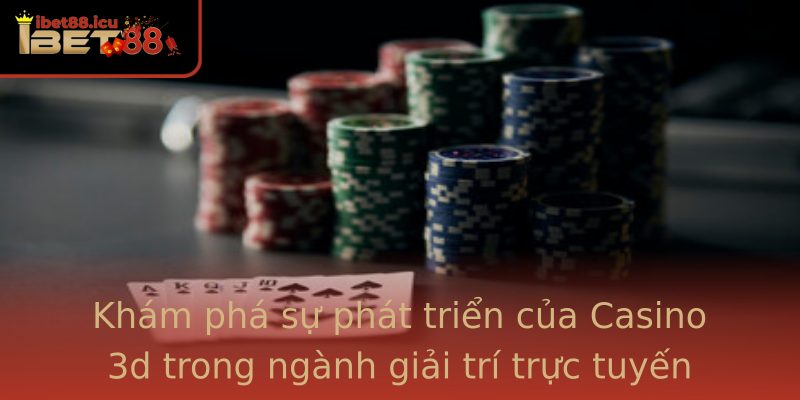 Khám phá sự phát triển của Casino 3d trong ngành giải trí trực tuyến Khám phá sự phát triển của Casino 3d trong ngành giải trí trực tuyến