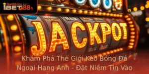 Kham Pha The Gioi Keo Bong A Ngoai Hang Anh At Niem Tin Vao Ibet88 E At Cuoc Chinh Xac Nhat