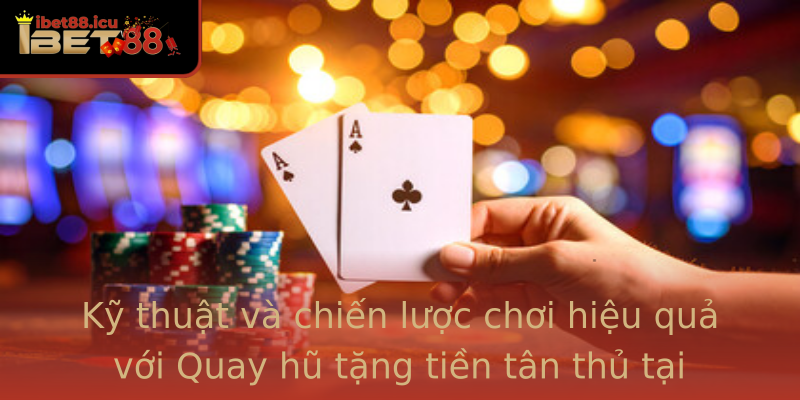 Kỹ thuật và chiến lược chơi hiệu quả với Quay hũ tặng tiền tân thủ tại Ibet88 Kỹ thuật và chiến lược chơi hiệu quả với Quay hũ tặng tiền tân thủ tại Ibet88