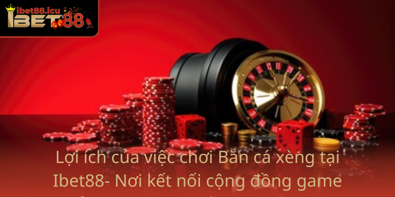 Bắn Cá Xèng - Trò Chơi Giải Trí Đỉnh Cao Cùng Ibet88 4 Loi Ich Cua Viec Choi Ban Ca Xeng Tai Ibet88 Noi Ket Noi Cong Dong Game Thu Va Nha Cung Cap Dich Vu Uy Tin