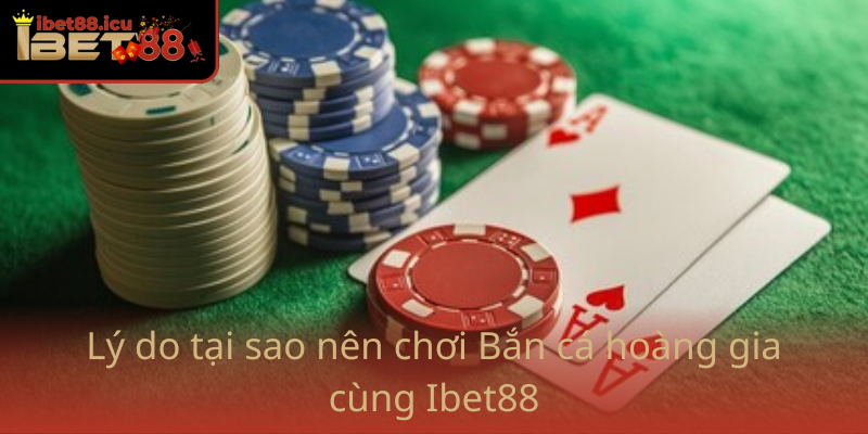 Ly Do Tai Sao Nen Choi Ban Ca Hoang Gia Cung Ibet88