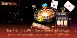 Nap Tien Ibet88 Cach Nhanh Chong An Toan E Bat Au Am Me Ca Cuoc The Thao Va Casino