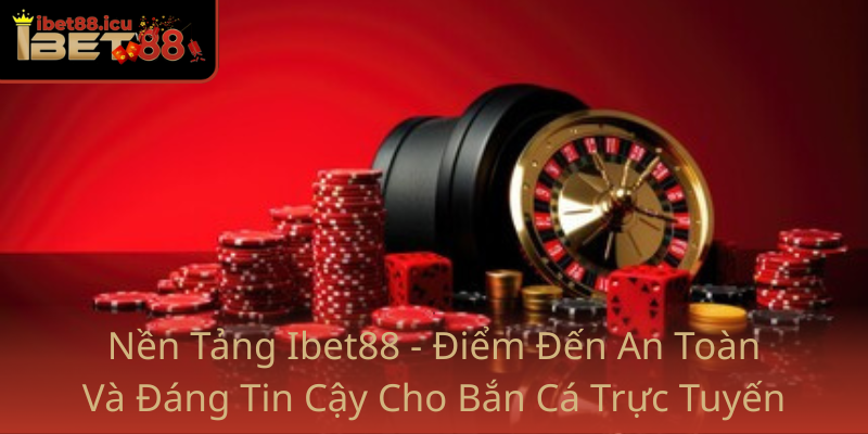 Bắn Cá Trực Tuyến – Cánh Cửa Đưa Bạn Đến Với Thế Giới Giải Trí Đỉnh Cao 1 Nen Tang Ibet88 Diem Den An Toan Va Dang Tin Cay Cho Ban Ca Truc Tuyen
