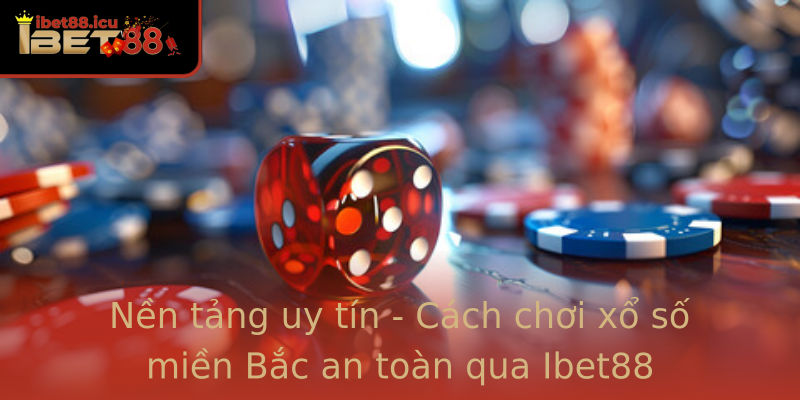 Nền tảng uy tín - Cách chơi xổ số miền Bắc an toàn qua Ibet88 Nền tảng uy tín - Cách chơi xổ số miền Bắc an toàn qua Ibet88