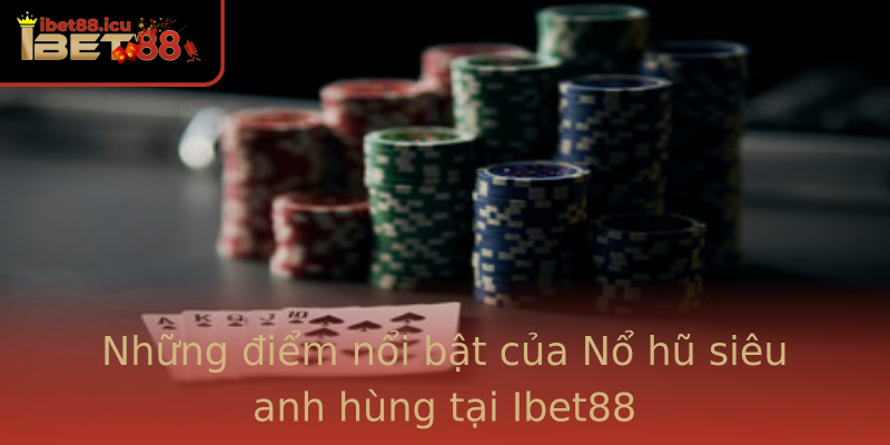 Những điểm nổi bật của Nổ hũ siêu anh hùng tại Ibet88 Những điểm nổi bật của Nổ hũ siêu anh hùng tại Ibet88