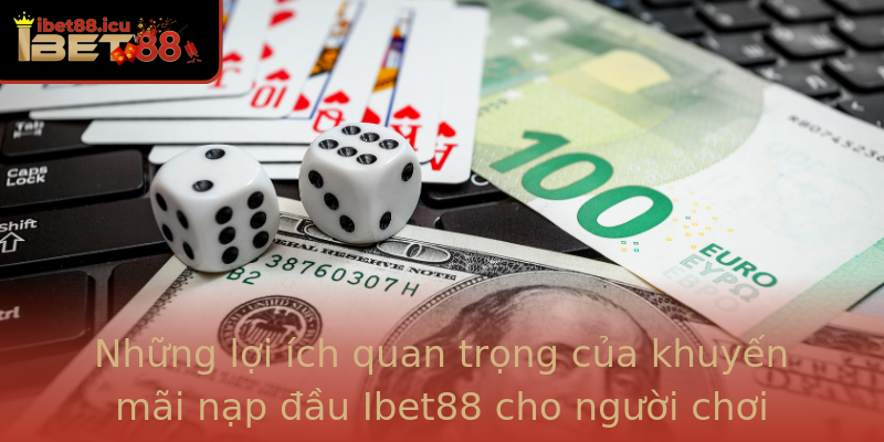 Nhung Loi Ich Quan Trong Cua Khuyen Mai Nap Au Ibet88 Cho Nguoi Choi