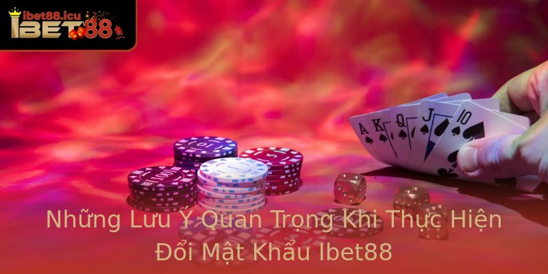 Những Lưu Ý Quan Trọng Khi Thực Hiện Đổi Mật Khẩu Ibet88 Những Lưu Ý Quan Trọng Khi Thực Hiện Đổi Mật Khẩu Ibet88