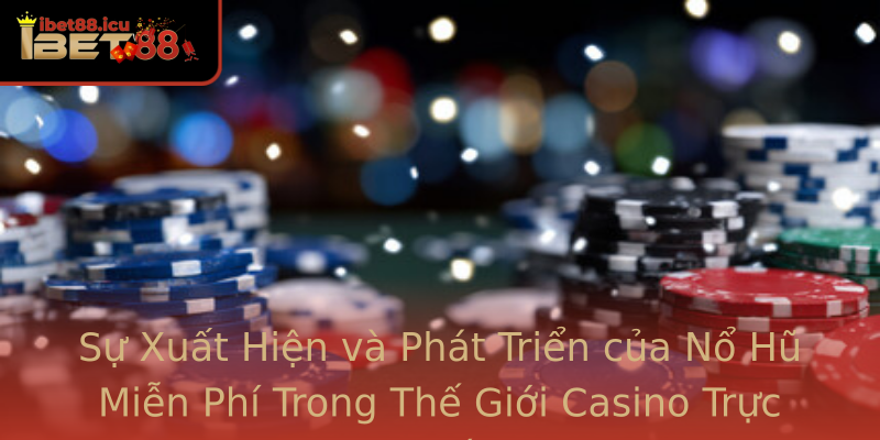 Sự Xuất Hiện và Phát Triển của Nổ Hũ Miễn Phí Trong Thế Giới Casino Trực Tuyến Sự Xuất Hiện và Phát Triển của Nổ Hũ Miễn Phí Trong Thế Giới Casino Trực Tuyến