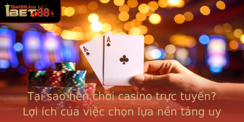 Tại sao nên chơi casino trực tuyến? Lợi ích của việc chọn lựa nền tảng uy tín như Ibet88 Tại sao nên chơi casino trực tuyến? Lợi ích của việc chọn lựa nền tảng uy tín như Ibet88
