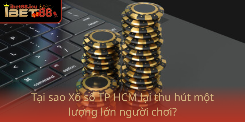 Xổ số TP HCM - Những Bí Quyết Chiến Thắng Và Tham vọng Chinh Phục 1 Tai Sao Xo So Tp Hcm Lai Thu Hut Mot Luong Lon Nguoi Choi
