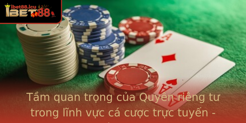 Tầm quan trọng của Quyên riêng tư trong lĩnh vực cá cược trực tuyến - Ibet88 có đi đầu trong việc bảo vệ quyền này Tầm quan trọng của Quyên riêng tư trong lĩnh vực cá cược trực tuyến - Ibet88 có đi đầu trong việc bảo vệ quyền này