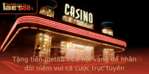 Tang Tien Ibet88 Co Hoi Vang E Nhan Oi Niem Vui Ca Cuoc Truc Tuyen