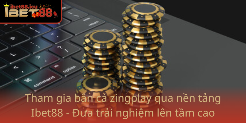 Bắn Cá Zingplay - Khám phá Trò Chơi Đổi Đời Hàng Ngày 1 Tham Gia Ban Ca Zingplay Qua Nen Tang Ibet88 Dua Trai Nghiem Len Tam Cao Moi