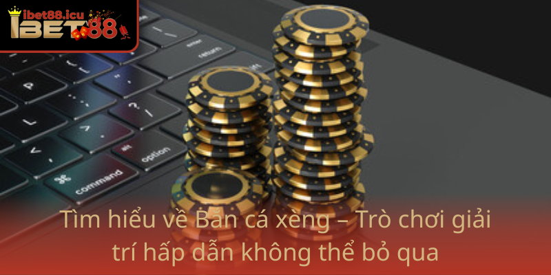Bắn Cá Xèng - Trò Chơi Giải Trí Đỉnh Cao Cùng Ibet88 1 Tim Hieu Ve Ban Ca Xeng Tro Choi Giai Tri Hap Dan Khong The Bo Qua