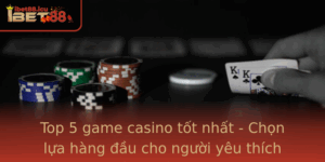 Top 5 Game Casino Tot Nhat Chon Lua Hang Au Cho Nguoi Yeu Thich Giai Tri Inh Cao