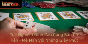 Trai Nghiem Inh Cao Cung Ban Ca Tien Me Man Voi Nhung Giay Phut Thu Vi Tai Ibet88