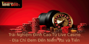Trai Nghiem Inh Cao Tu Live Casino Ia Chi Em En Niem Vui Va Tien Thuong Tai Ibet88